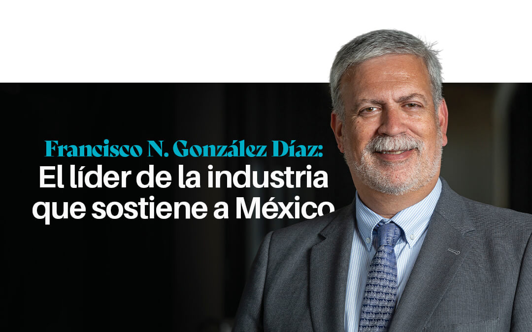 Francisco N. González Díaz: El líder de la industria que sostiene a México