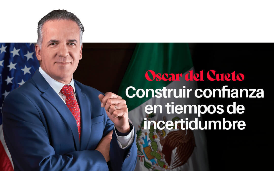 Oscar Del Cueto: Construir confianza en tiempos de incertidumbre